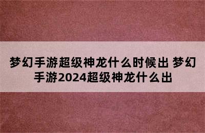 梦幻手游超级神龙什么时候出 梦幻手游2024超级神龙什么出